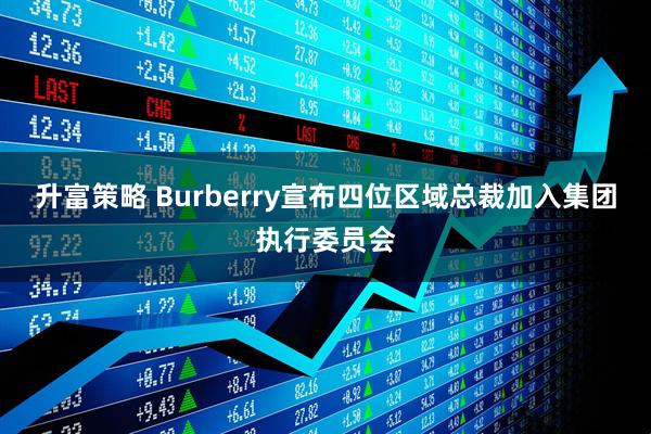 升富策略 Burberry宣布四位区域总裁加入集团执行委员会